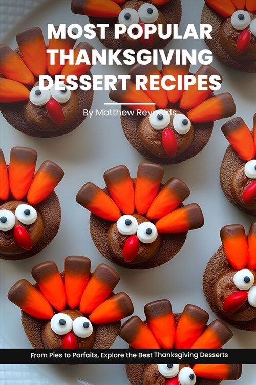 Most Popular Thanksgiving Dessert Recipes Ideas Cookbook: From Pies to Parfaits, Explore the Best Thanksgiving Desserts (Paperback)