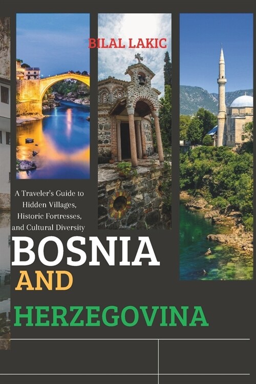 Bosnia and Herzegovina: A Travelers Guide to Hidden Villages, Historic Fortresses, and Cultural Diversity (Paperback)