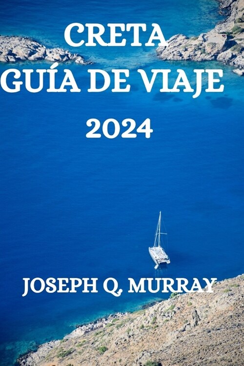 Creta Gu? de Viaje 2024: Una Gu? Completa Para Explorar La Isla de Creta (Paperback)