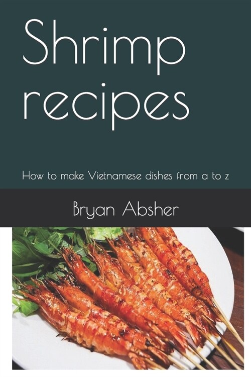 Shrimp recipes: How to make Vietnamese dishes from a to z (Paperback)