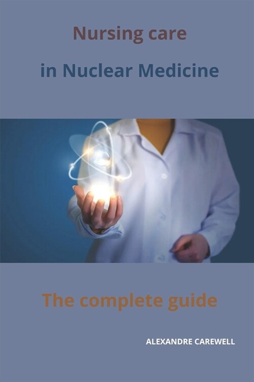 Nursing Care in Nuclear Medicine The complete Guide (Paperback)