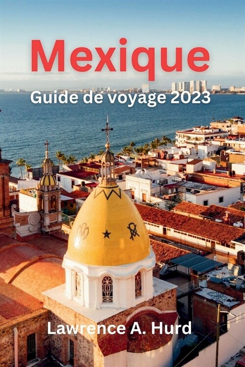 Mexique Guide de voyage 2023: Explorez le Mexique en 2023: guide de voyage ultime avec des conseils diniti?, des destinations incontournables et d (Paperback)