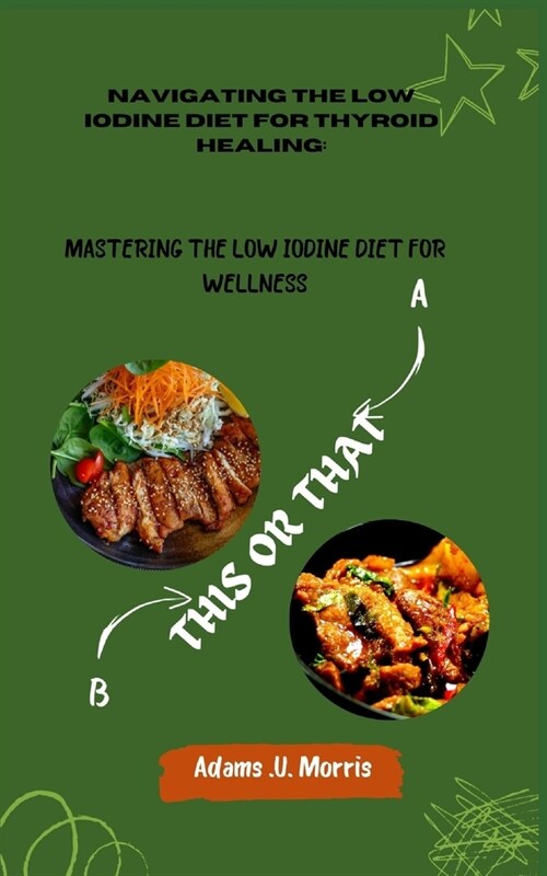 Navigating the Low Iodine Diet for Thyroid Healing: Mastering the Low Iodine Diet for Wellness (Paperback)