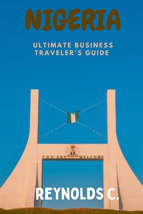 Nigeria Business Travelers Guide: Cultivating Prosperity in the Heart of Africa (Paperback)