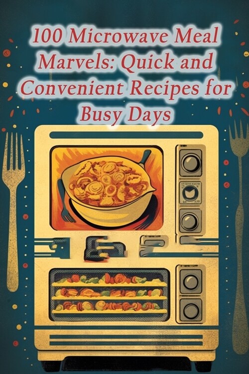 100 Microwave Meal Marvels: Quick and Convenient Recipes for Busy Days (Paperback)