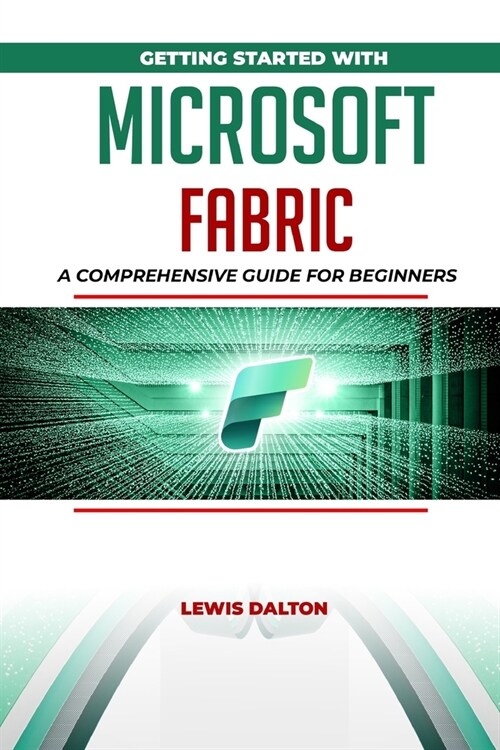 Getting Started With Microsoft Fabric: A Comprehensive Guide for Beginners (Paperback)