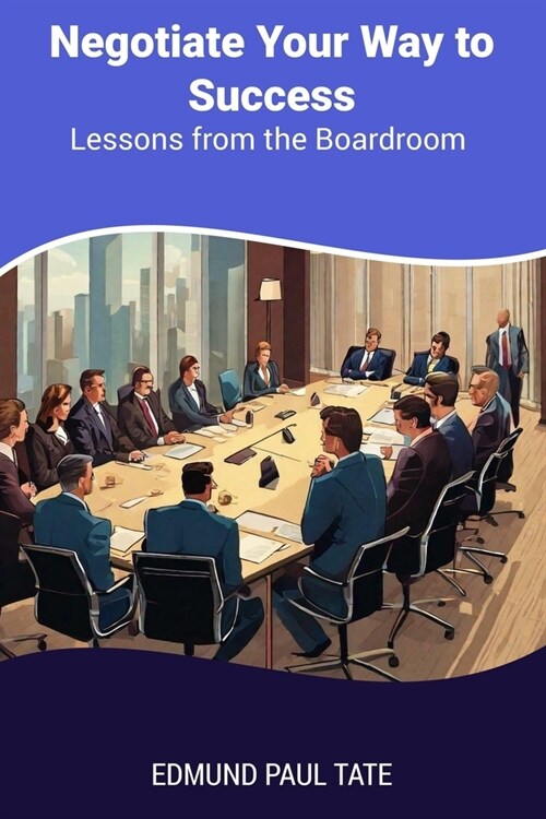 Negotiate Your Way to Success: Lessons from the Boardroom (Paperback)
