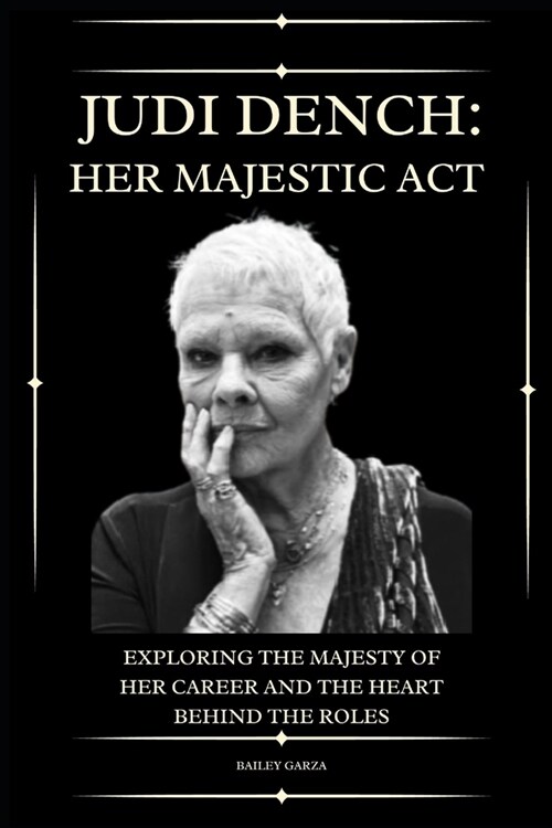 Judi Dench: The Act of Her Majesty : Exploring the Majesty of Her Career and the Heart Behind the Roles (Paperback)