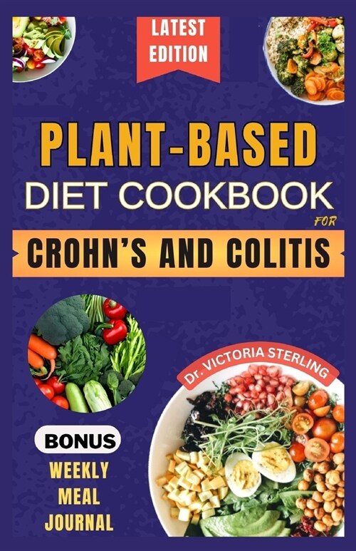 Plant-Based Diet Cookbook for Crohns and Colitis: Quick and easy anti-inflammatory nutrient-dense recipes for healthy gut and better digestive health (Paperback)
