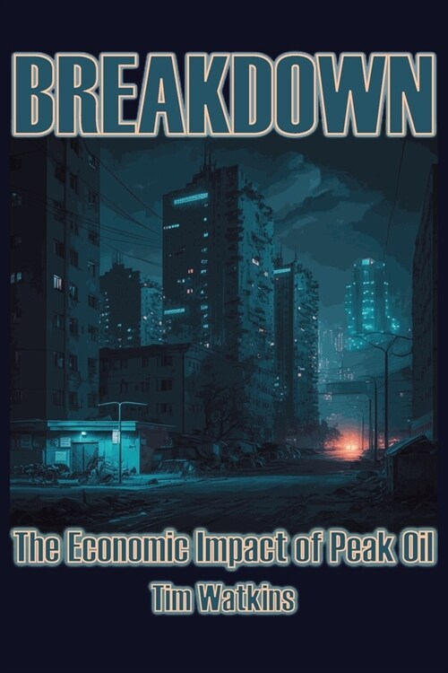 Breakdown: The economic impact of peak oil (Paperback)