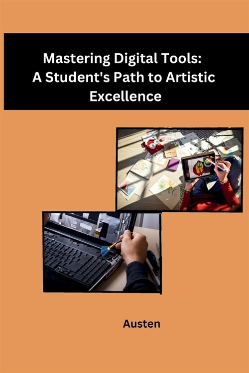 Mastering Digital Tools: A Students Path to Artistic Excellence (Paperback)