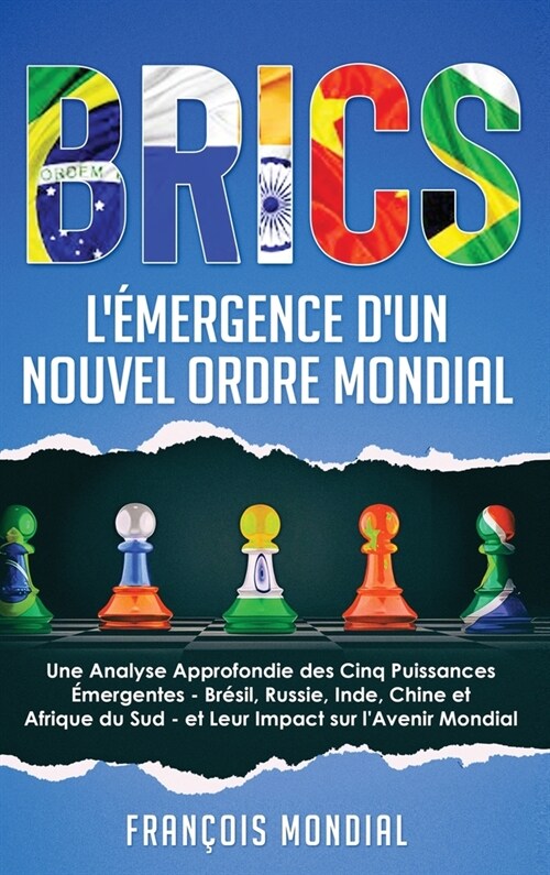 Brics: L?ergence dun Nouvel Ordre Mondial: L?ergence dun Nouvel Ordre Mondial: Une Analyse Approfondie des Cinq Puissan (Hardcover)