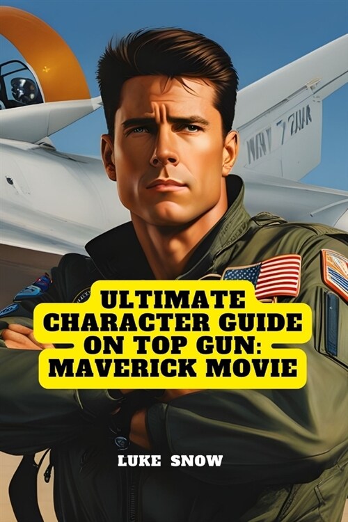 Ultimate Character Guide on Top Gun: Maverick Movie (Paperback)