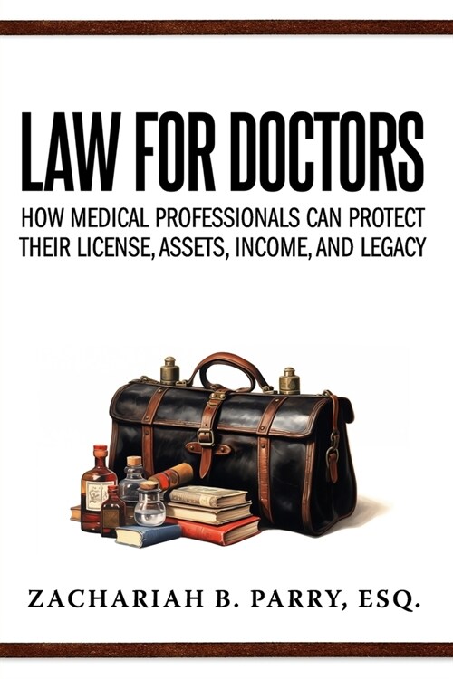 Law for Doctors: How Medical Professionals Can Protect Their License, Assets, Income, and Legacy (Paperback)