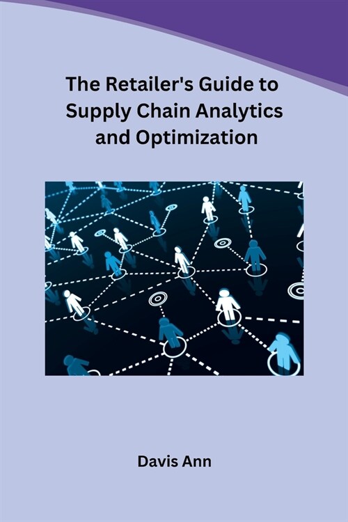The Retailers Guide to Supply Chain Analytics and Optimization (Paperback)