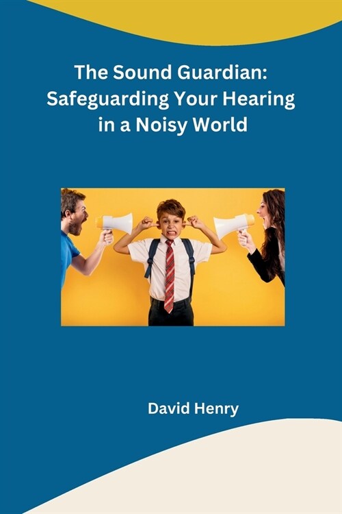 The Sound Guardian: Safeguarding Your Hearing in a Noisy World (Paperback)
