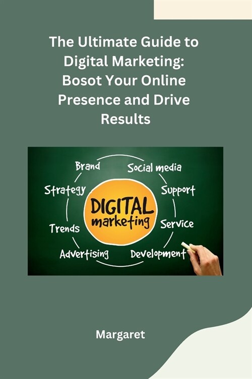 The Ultimate Guide to Digital Marketing: Bosot Your Online Presence and Drive Results (Paperback)