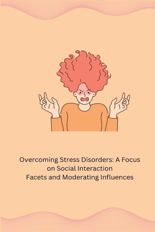 Overcoming Stress Disorders: A Focus on Social Interaction Facets and Moderating Influences (Paperback)