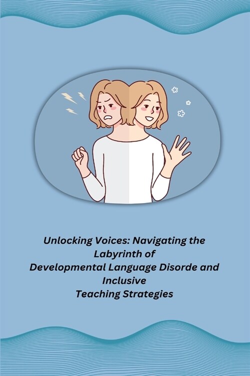 Unlocking Voices: Navigating the Labyrinth of Developmental Language Disorde and Inclusive Teaching Strategies (Paperback)