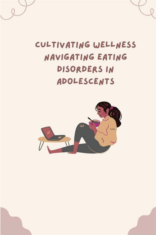 ﻿ Cultivating Wellness Navigating Eating Disorders in Adolescents (Paperback)