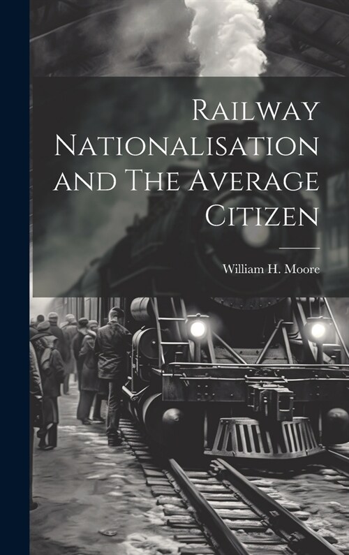 Railway Nationalisation and The Average Citizen (Hardcover)
