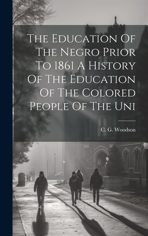 The Education Of The Negro Prior To 1861 A History Of The Education Of The Colored People Of The Uni (Hardcover)