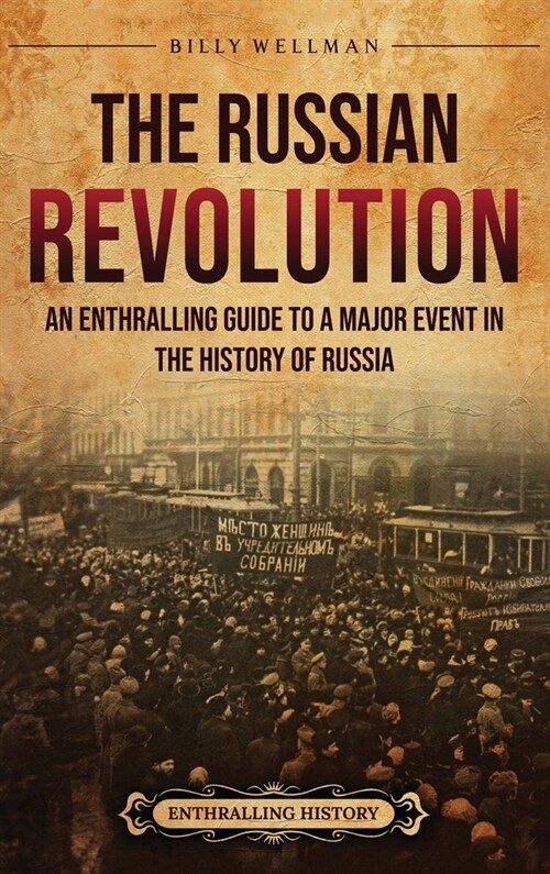 The Russian Revolution: An Enthralling Guide to a Major Event in the History of Russia (Hardcover)