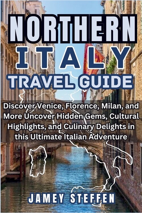 Northern Italy: Discover Venice, Florence, Milan, and More Uncover Hidden Gems, Cultural Highlights, and Culinary Delights in this Ult (Paperback)