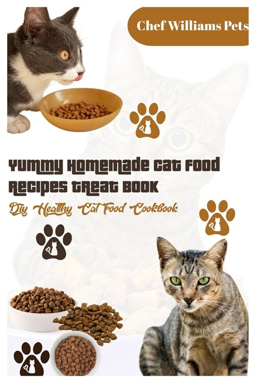 Yummy Homemade Cat Food Recipes Treat Book: Diy Healthy Cat Food Cookbook (Paperback)