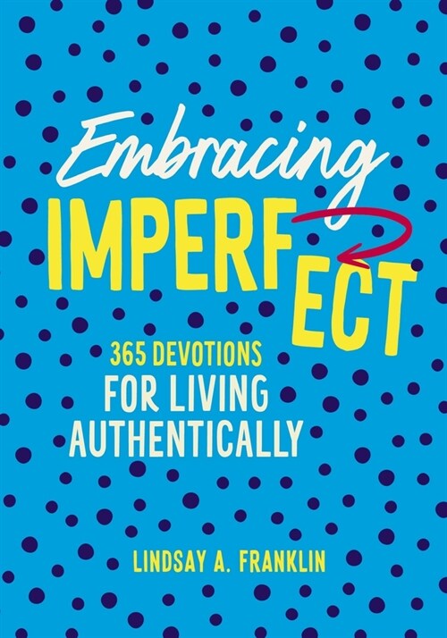 Embracing Imperfect: 365 Devotions for Living Authentically (Hardcover)