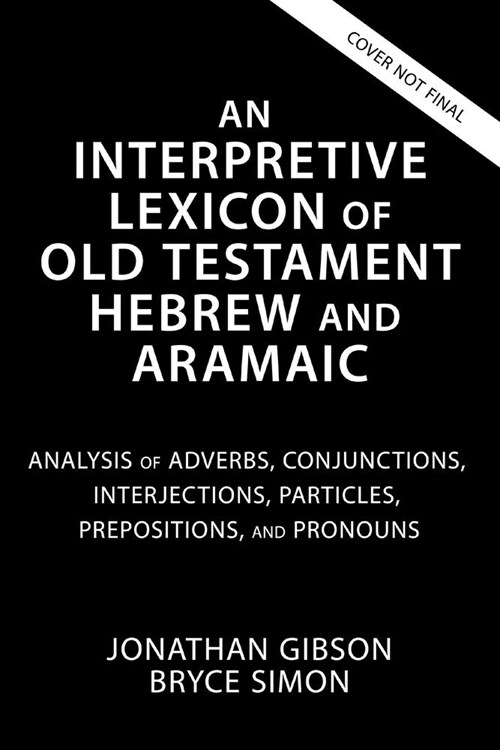 An Interpretive Lexicon of Old Testament Hebrew and Aramaic: Analysis of Adverbs, Conjunctions, Interjections, Particles, Prepositions, and Pronouns (Paperback)