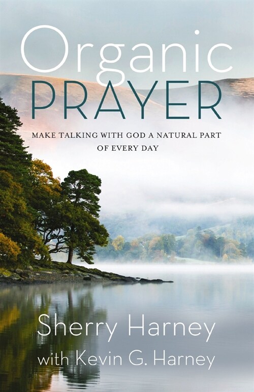 Organic Prayer: Discover the Presence and Power of God in the Everyday (Paperback)