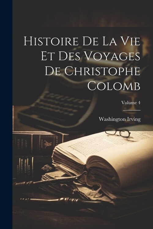 Histoire De La Vie Et Des Voyages De Christophe Colomb; Volume 4 (Paperback)