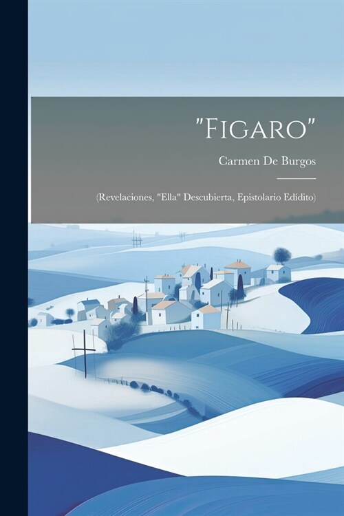 Figaro: (Revelaciones, Ella Descubierta, Epistolario Ed?ito) (Paperback)