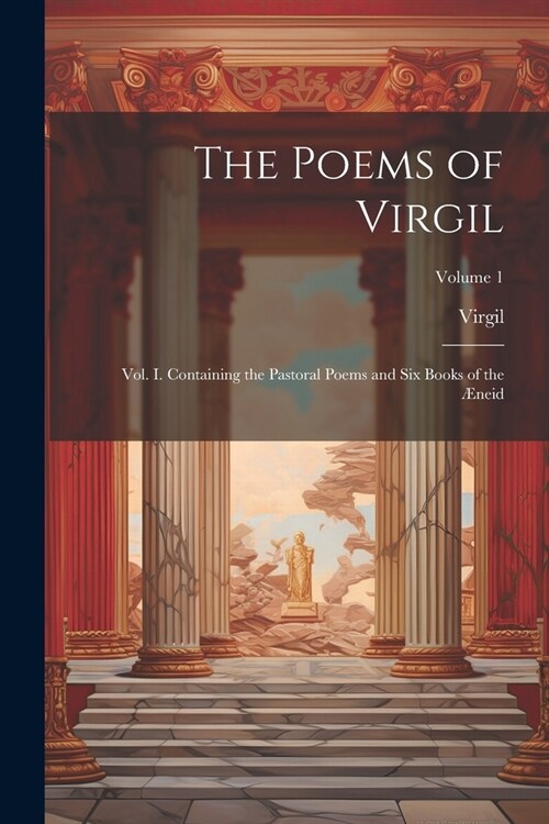 The Poems of Virgil: Vol. I. Containing the Pastoral Poems and Six Books of the ?eid; Volume 1 (Paperback)