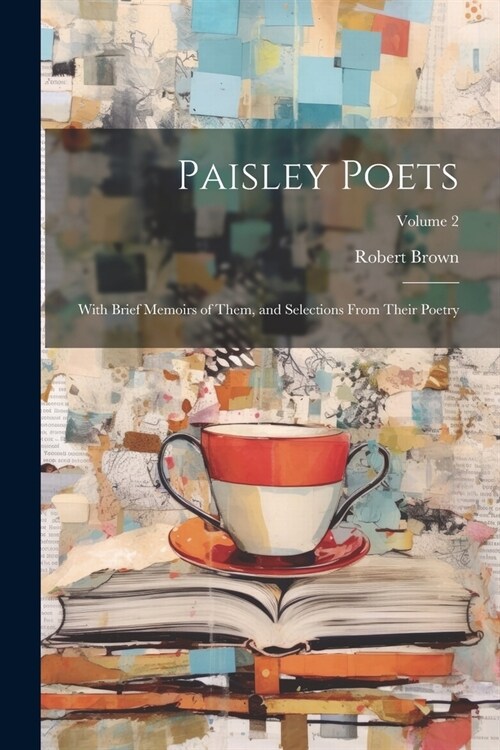 Paisley Poets: With Brief Memoirs of Them, and Selections From Their Poetry; Volume 2 (Paperback)