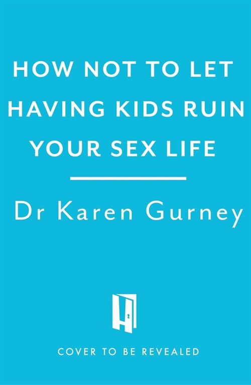 How Not to Let Having Kids Ruin Your Sex Life : Navigating the Parenting Years with Your Relationship Intact (Paperback)