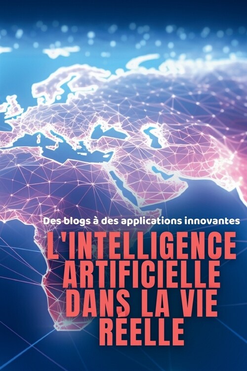 Lintelligence artificielle dans la vie r?lle: Des blogs ?des applications innovantes (Paperback)