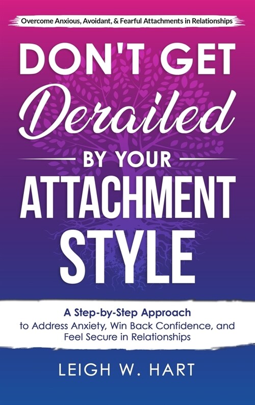 Dont Get Derailed By Your Attachment Style: A Step-by-Step Approach to Address Anxiety, Win Back Confidence, and Feel Secure in Relationships (Hardcover)