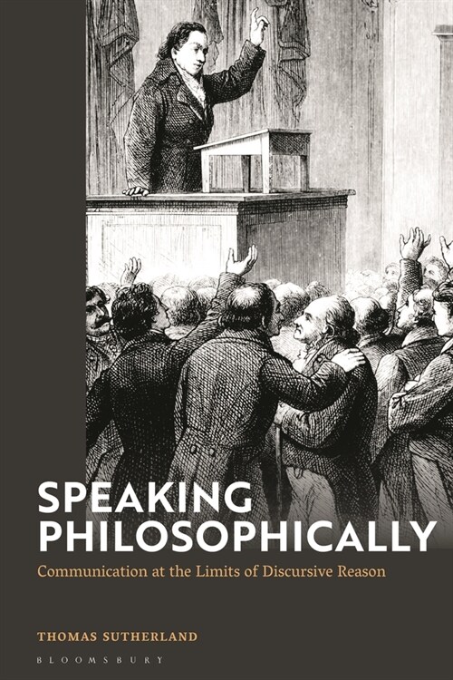 Speaking Philosophically : Communication at the Limits of Discursive Reason (Paperback)