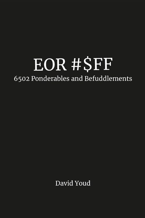 Eor #$Ff: 6502 Ponderables and Befuddlements (Paperback)
