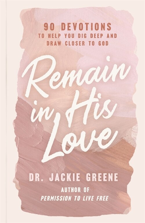 Remain in His Love: 90 Devotions to Help You Dig Deep and Draw Closer to God (Hardcover)
