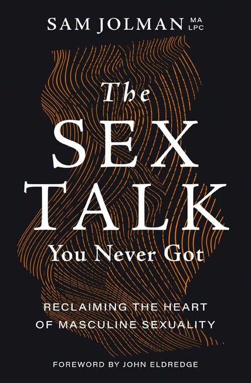 The Sex Talk You Never Got: Reclaiming the Heart of Masculine Sexuality (Paperback)