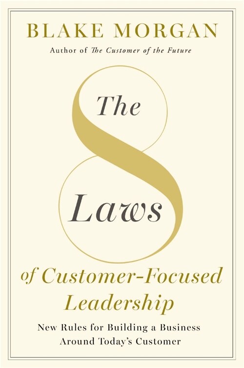 The 8 Laws of Customer-Focused Leadership: New Rules for Building a Business Around Todays Customer (Hardcover)