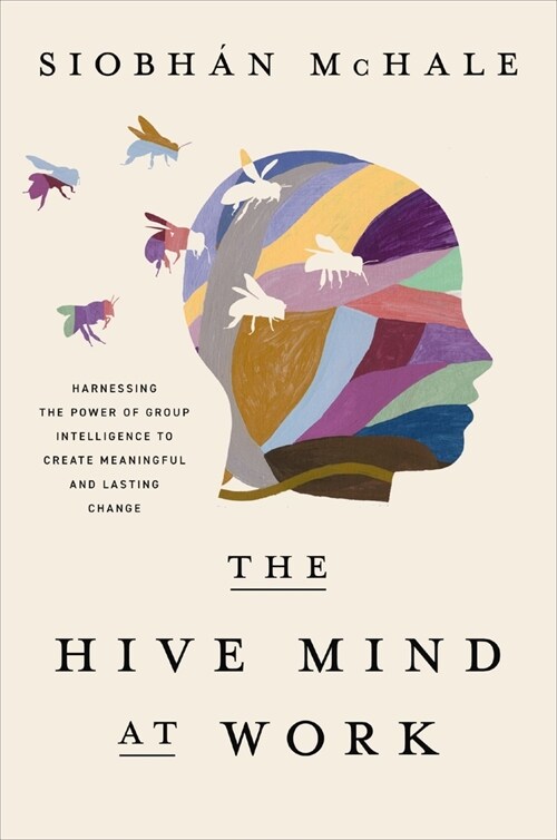 The Hive Mind at Work: Harnessing the Power of Group Intelligence to Create Meaningful and Lasting Change (Hardcover)