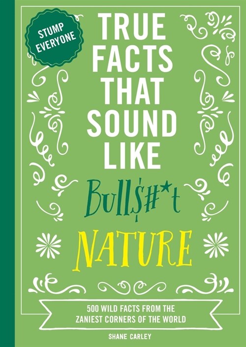 True Facts That Sound Like Bull$#*t: Nature: 500 Wild Facts from the Zaniest Corners of the World (Paperback)