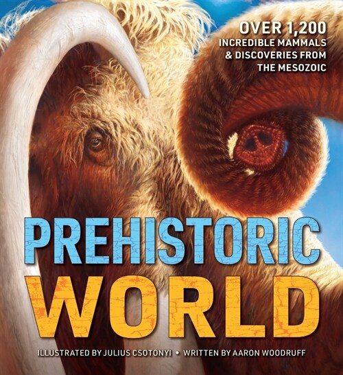 Prehistoric World: Over 1,200 Incredible Mammals and Discoveries from the Mesozoic and Cenozoic (Hardcover)