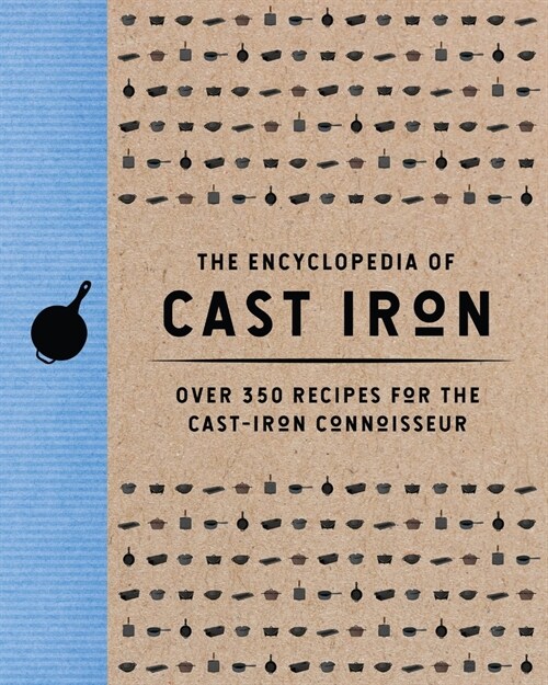 The Encyclopedia of Cast Iron: Over 350 Recipes for the Cast Iron Connoisseur (Hardcover)