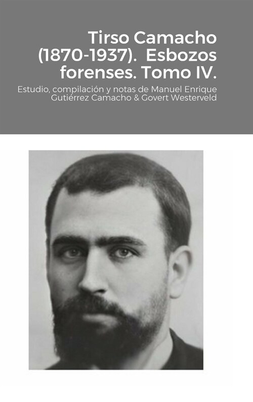 Tirso Camacho (1870-1937). Esbozos forenses. Tomo IV.: Estudio, compilaci? y notas de Manuel Enrique Guti?rez Camacho & Govert Westerveld (Hardcover)