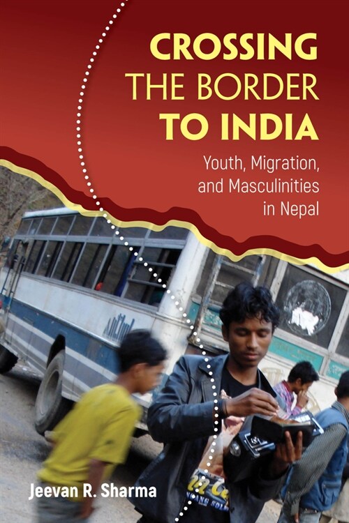 Crossing the Border to India: Youth, Migration, and Masculinities in Nepal (Paperback)
